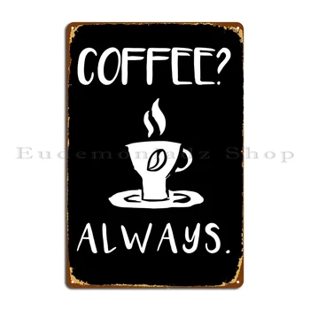 Металлическая табличка Coffee Always 7 Для украшения бара, клуба, печатной жестяной вывески Гаража, плаката